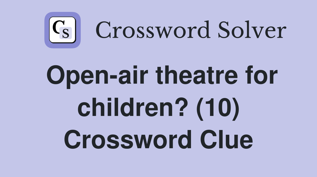 Open-air theatre for children? (10) Crossword Clue