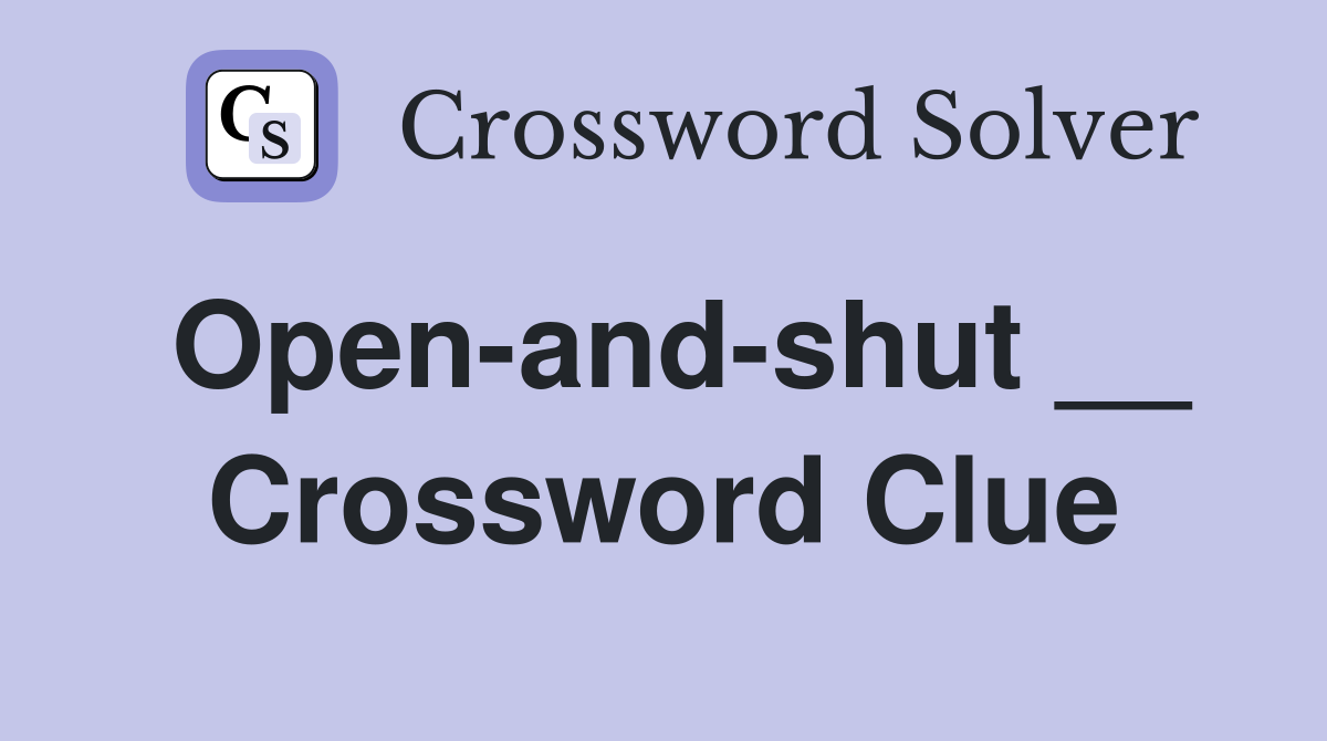 Open-and-shut __ Crossword Clue