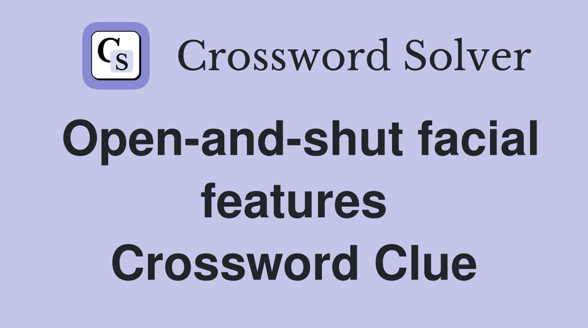 Open-and-shut facial features Crossword Clue