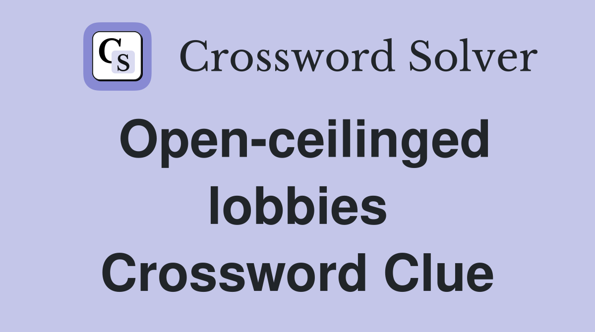 Open-ceilinged lobbies Crossword Clue