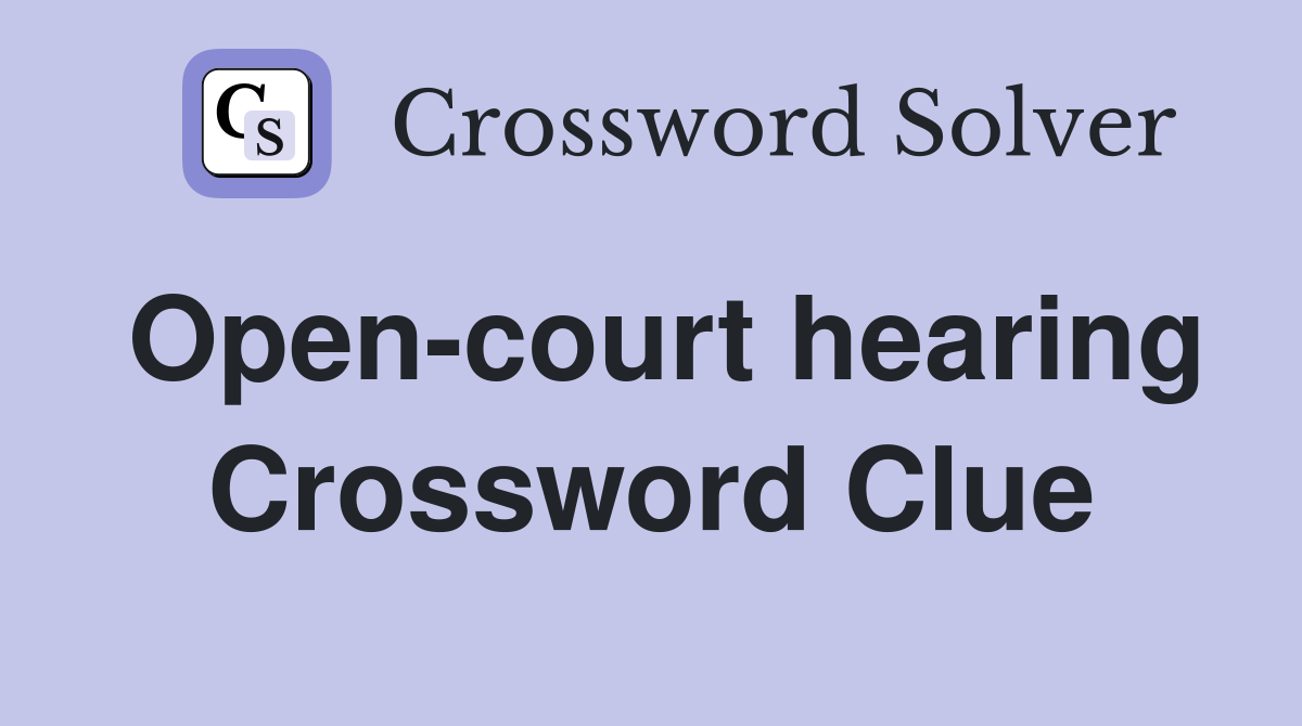 Open-court hearing Crossword Clue