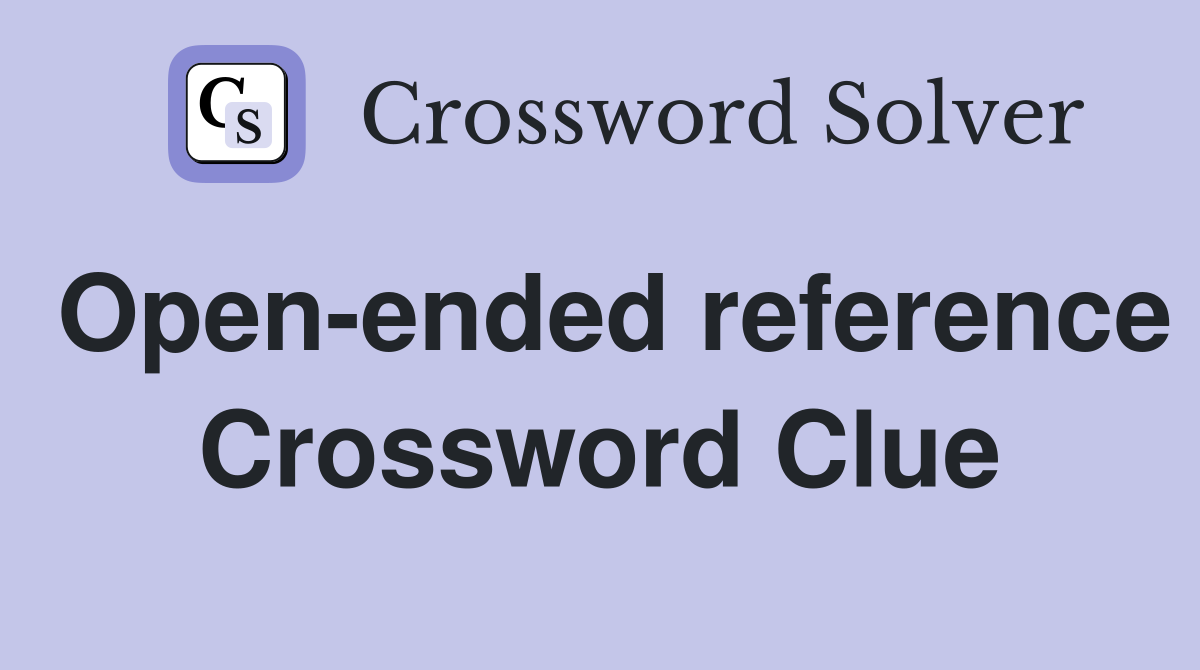 Open-ended reference Crossword Clue