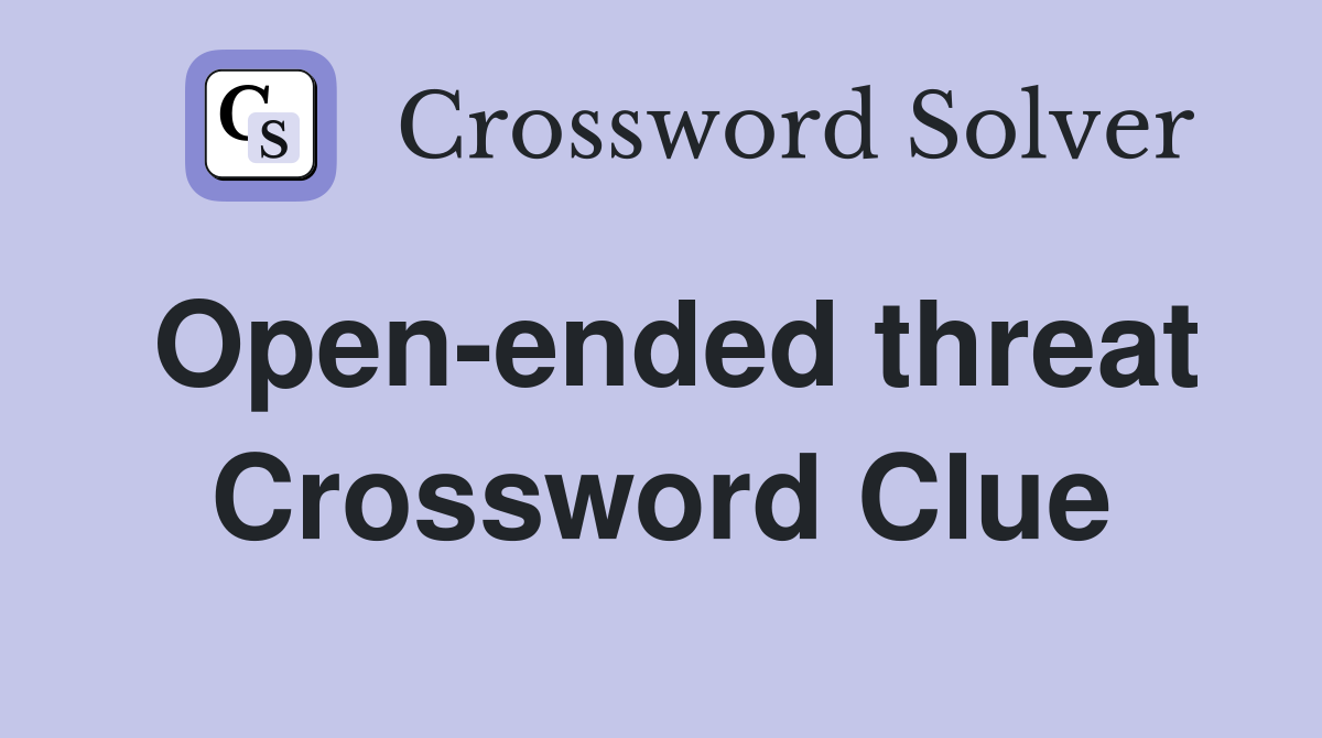 Open-ended threat Crossword Clue