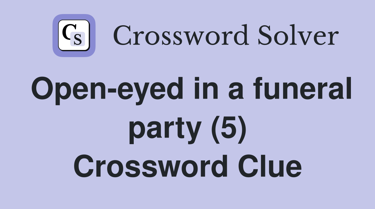 Open-eyed in a funeral party (5) Crossword Clue