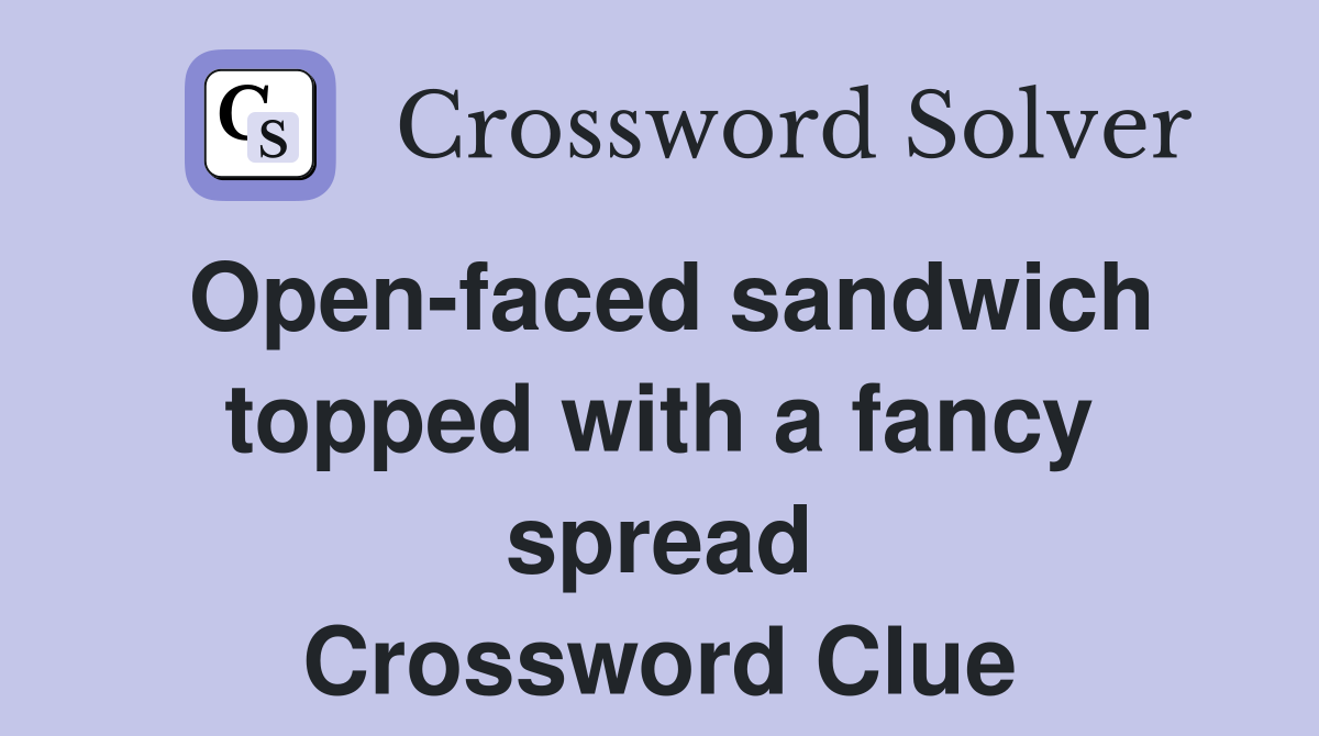 Open-faced sandwich topped with a fancy spread Crossword Clue