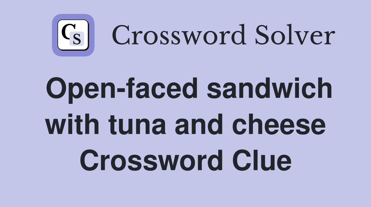 Open-faced sandwich with tuna and cheese Crossword Clue