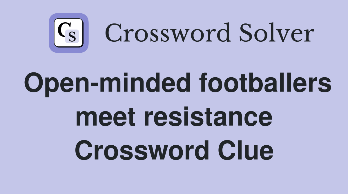 Open-minded footballers meet resistance Crossword Clue