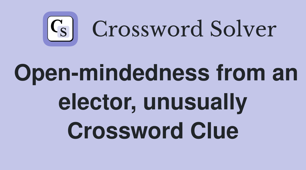 Open-mindedness from an elector, unusually Crossword Clue