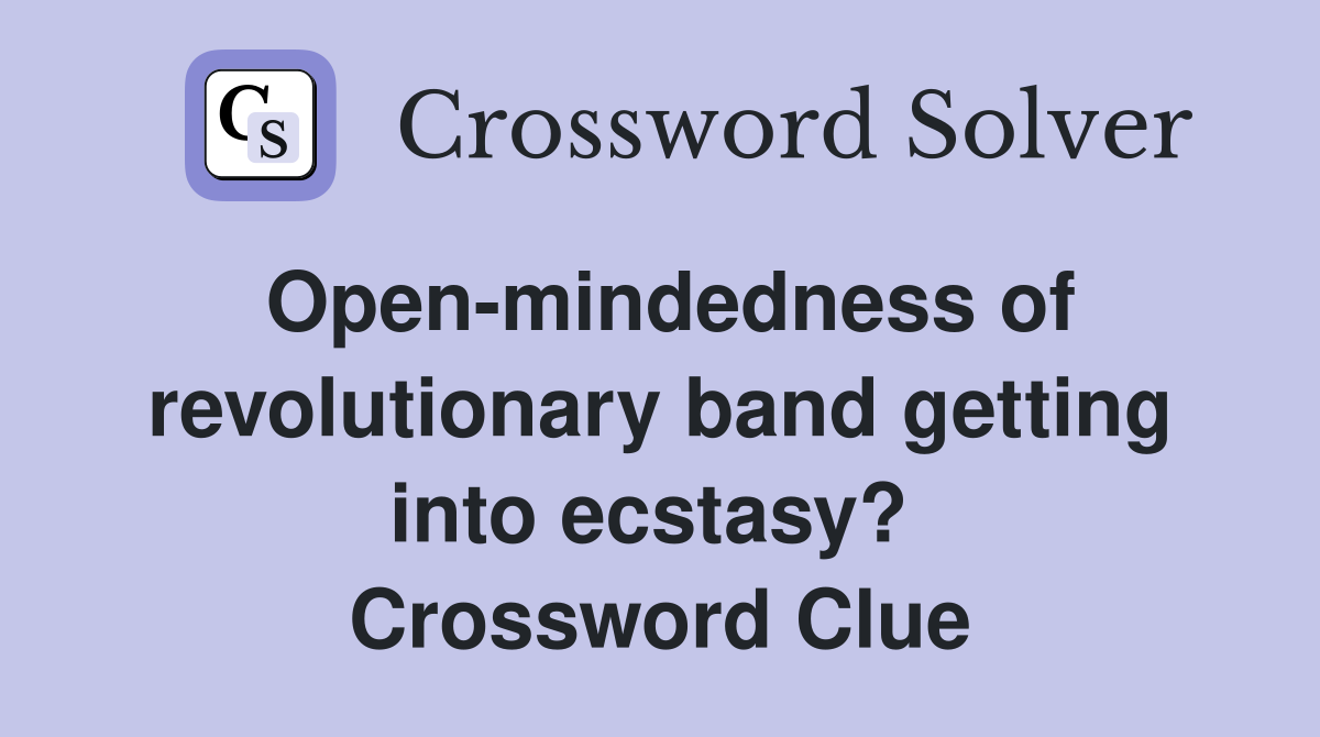 Open-mindedness of revolutionary band getting into ecstasy?  Crossword Clue