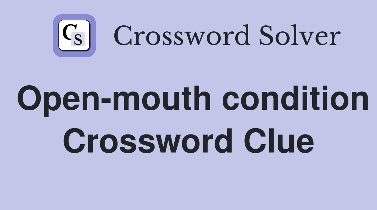 Open-mouth condition Crossword Clue