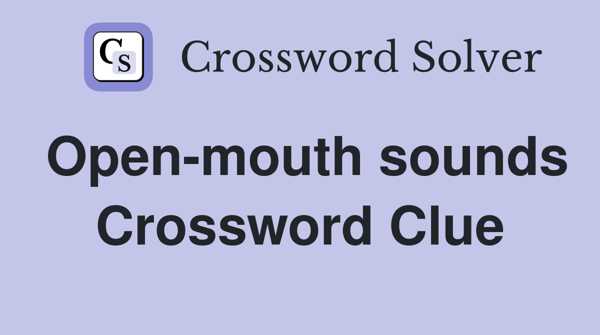 Open-mouth sounds Crossword Clue