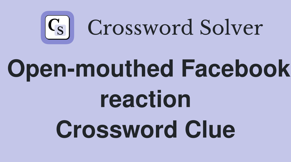 Open-mouthed Facebook reaction Crossword Clue