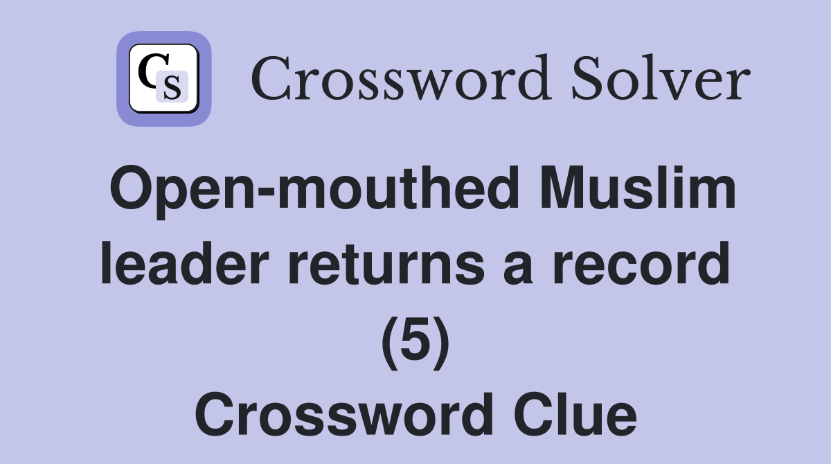 Open-mouthed Muslim leader returns a record (5) Crossword Clue