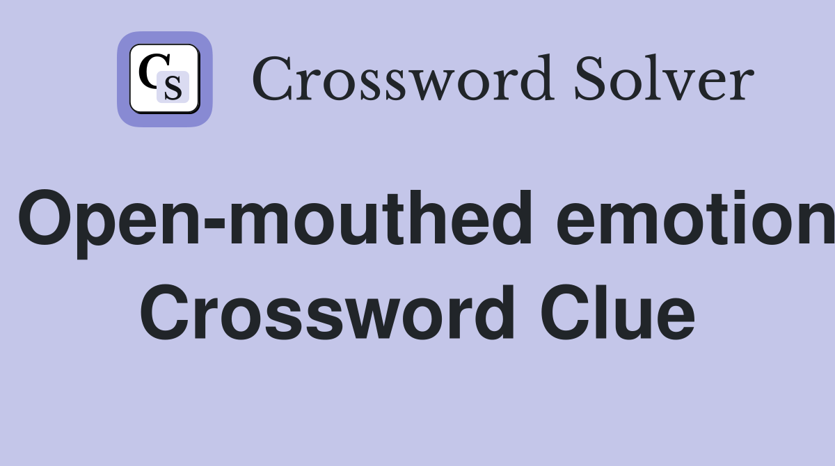 Open-mouthed emotion Crossword Clue