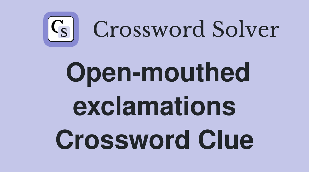 Open-mouthed exclamations Crossword Clue