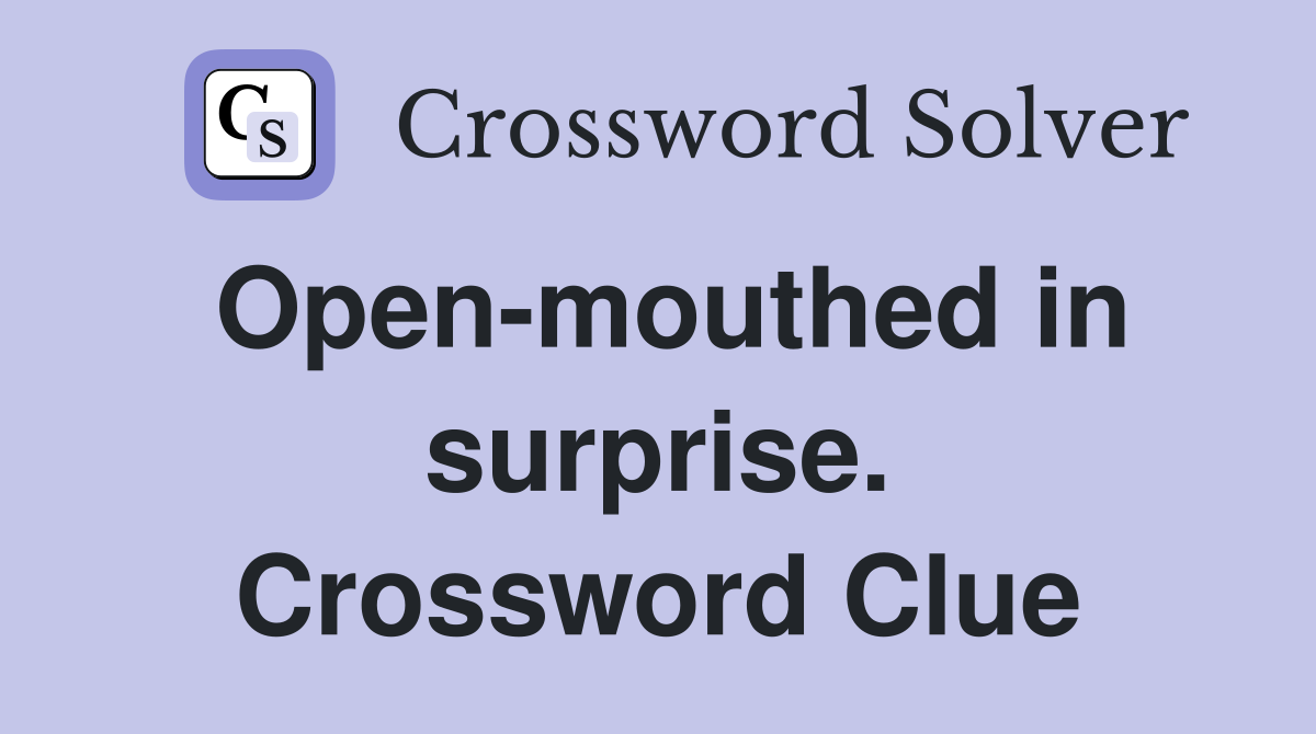 Open-mouthed in surprise. Crossword Clue