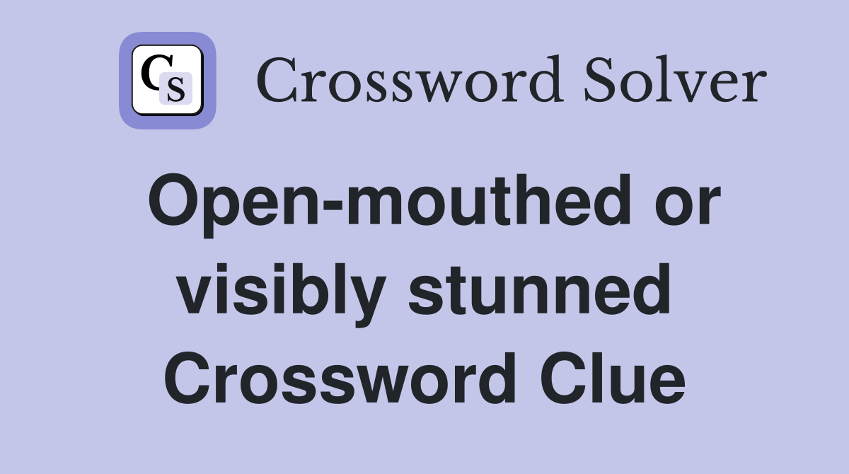 Open-mouthed or visibly stunned Crossword Clue