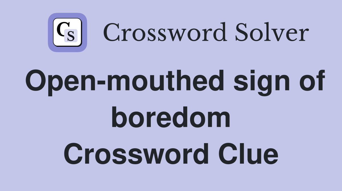 Open-mouthed sign of boredom Crossword Clue