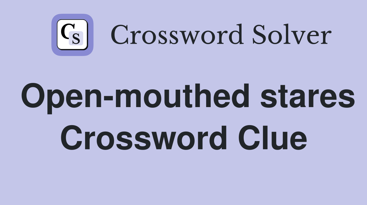 Open-mouthed stares Crossword Clue