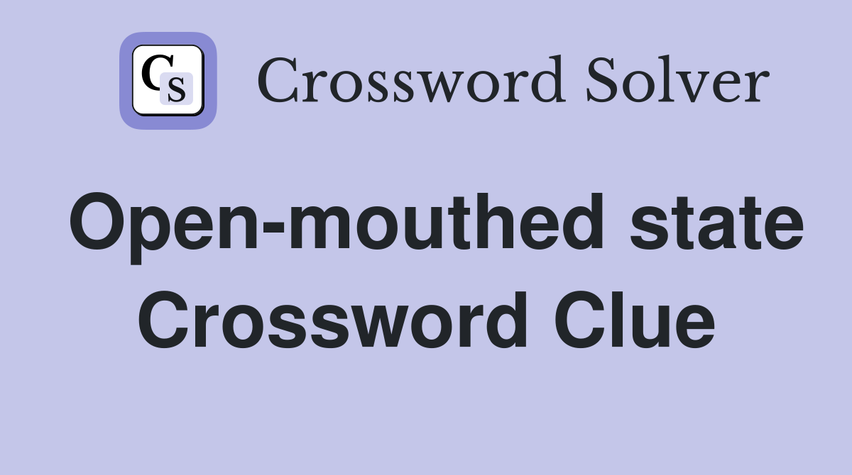 Open-mouthed state Crossword Clue
