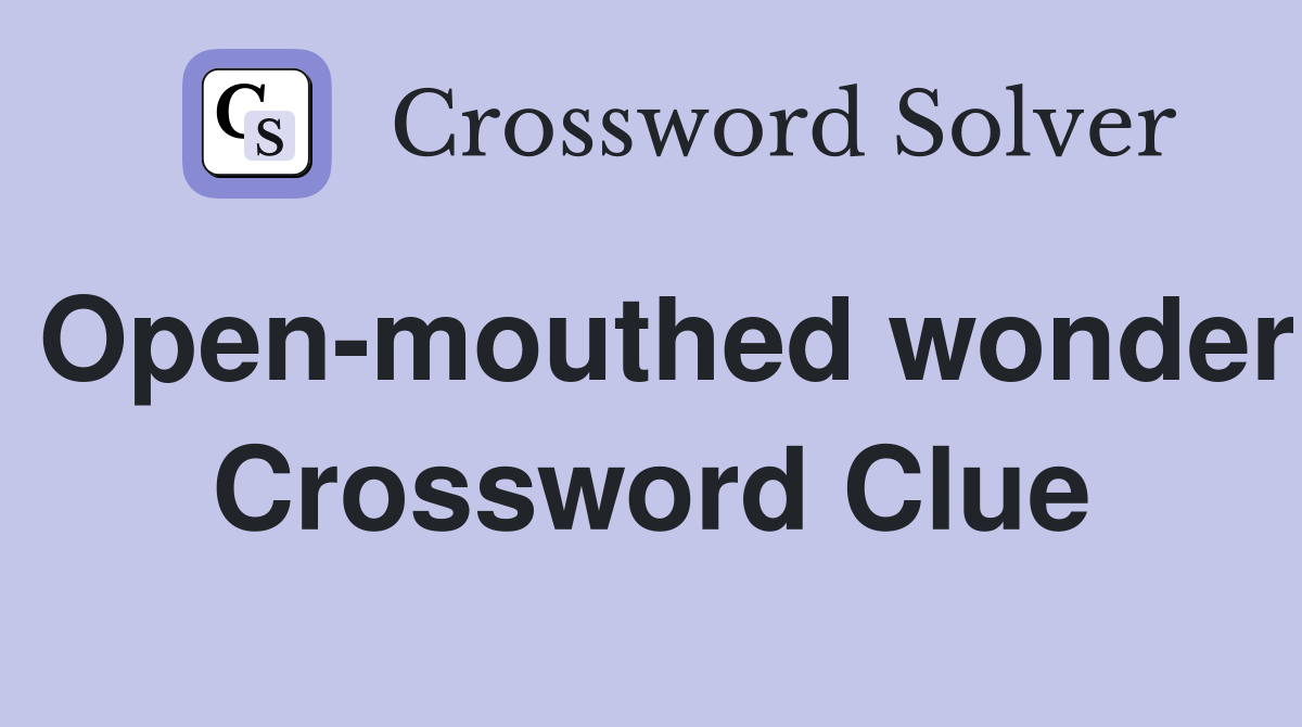 Open-mouthed wonder Crossword Clue