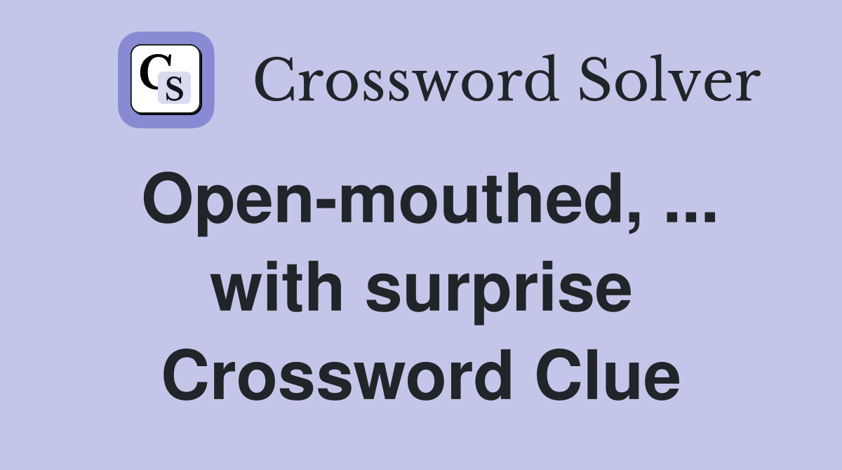 Open-mouthed, ... with surprise Crossword Clue