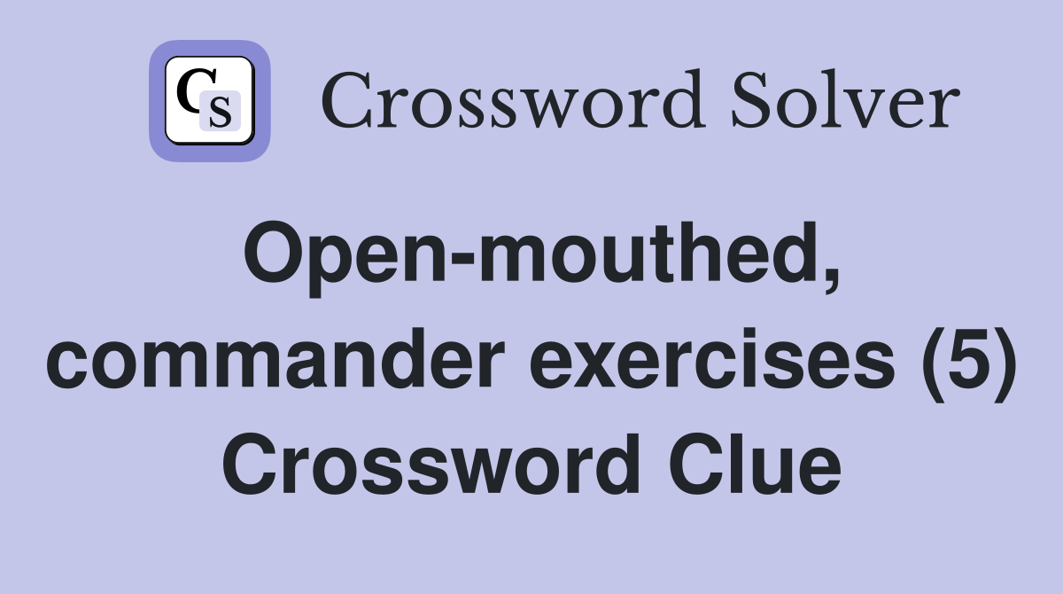Open-mouthed, commander exercises (5) Crossword Clue