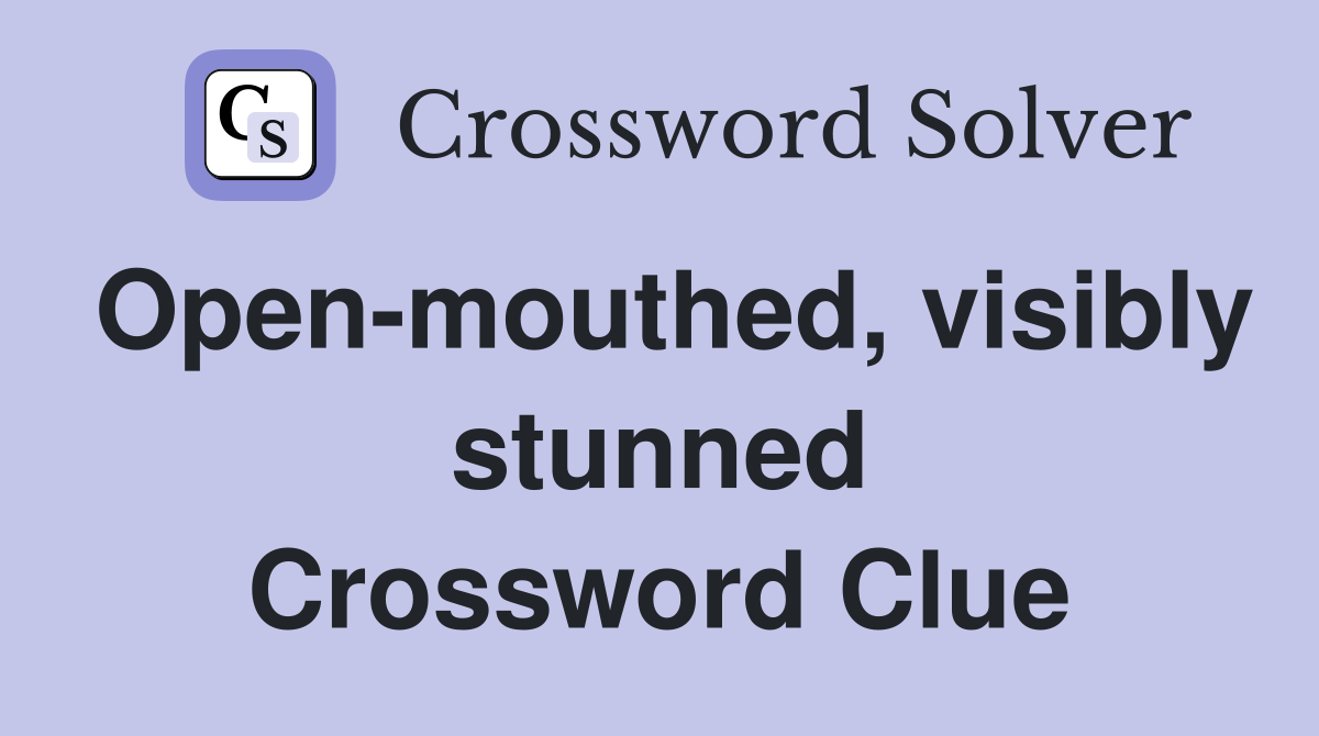 Open-mouthed, visibly stunned Crossword Clue