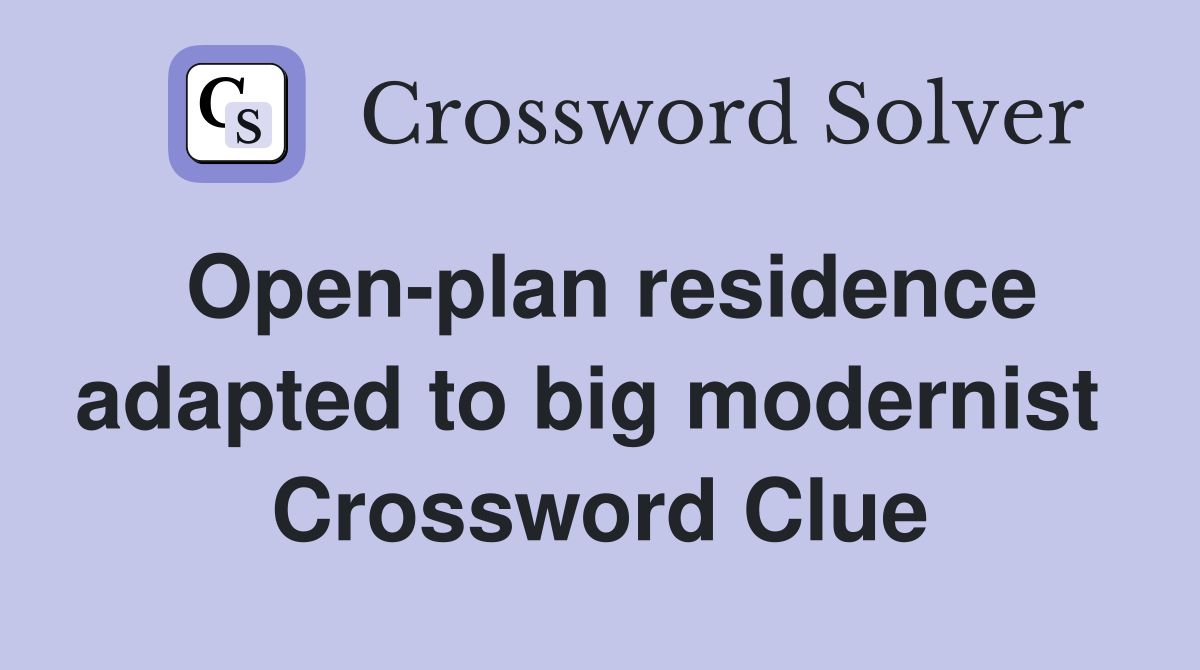 Open-plan residence adapted to big modernist  Crossword Clue