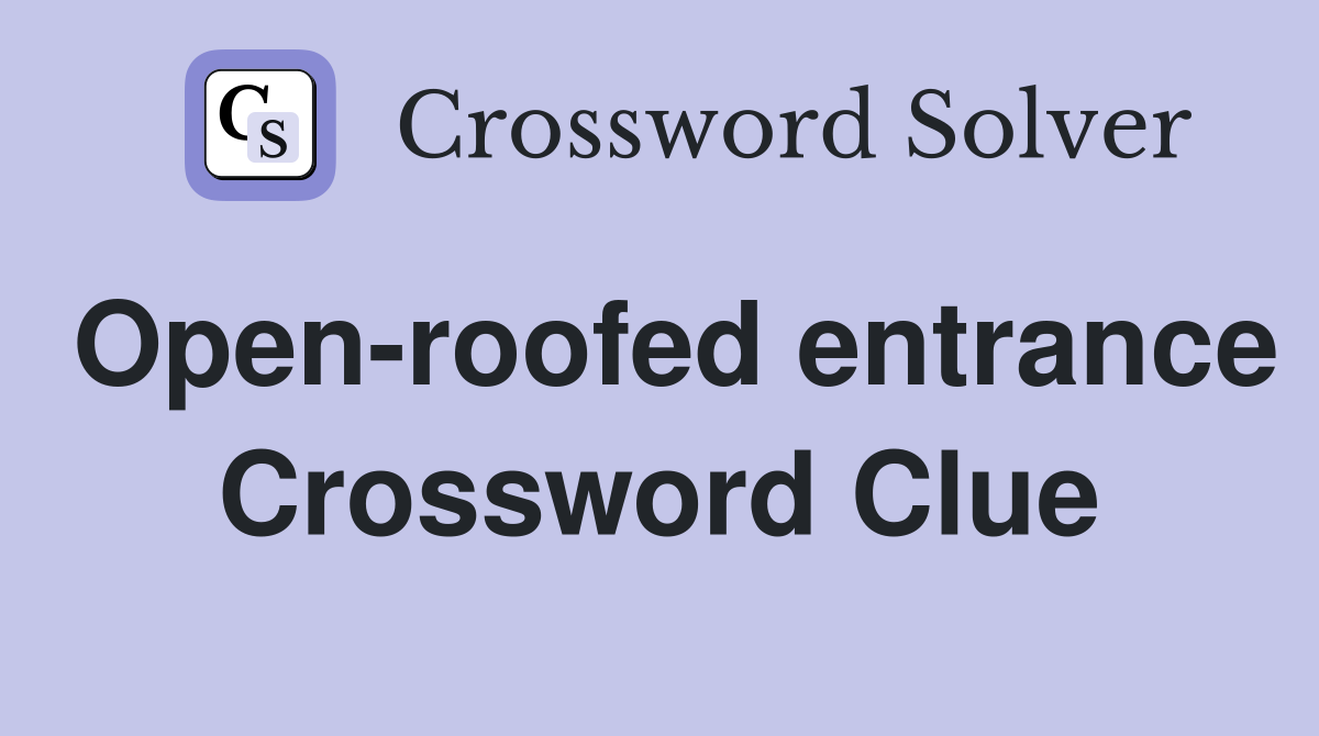 Open-roofed entrance Crossword Clue