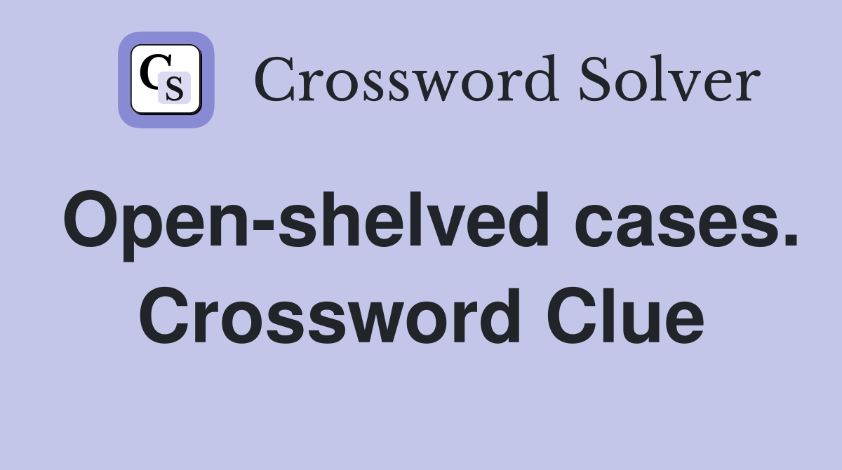 Open-shelved cases. Crossword Clue