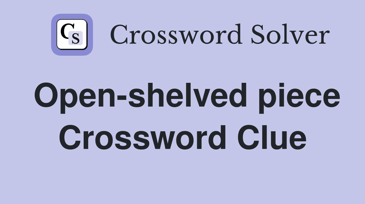 Open-shelved piece Crossword Clue
