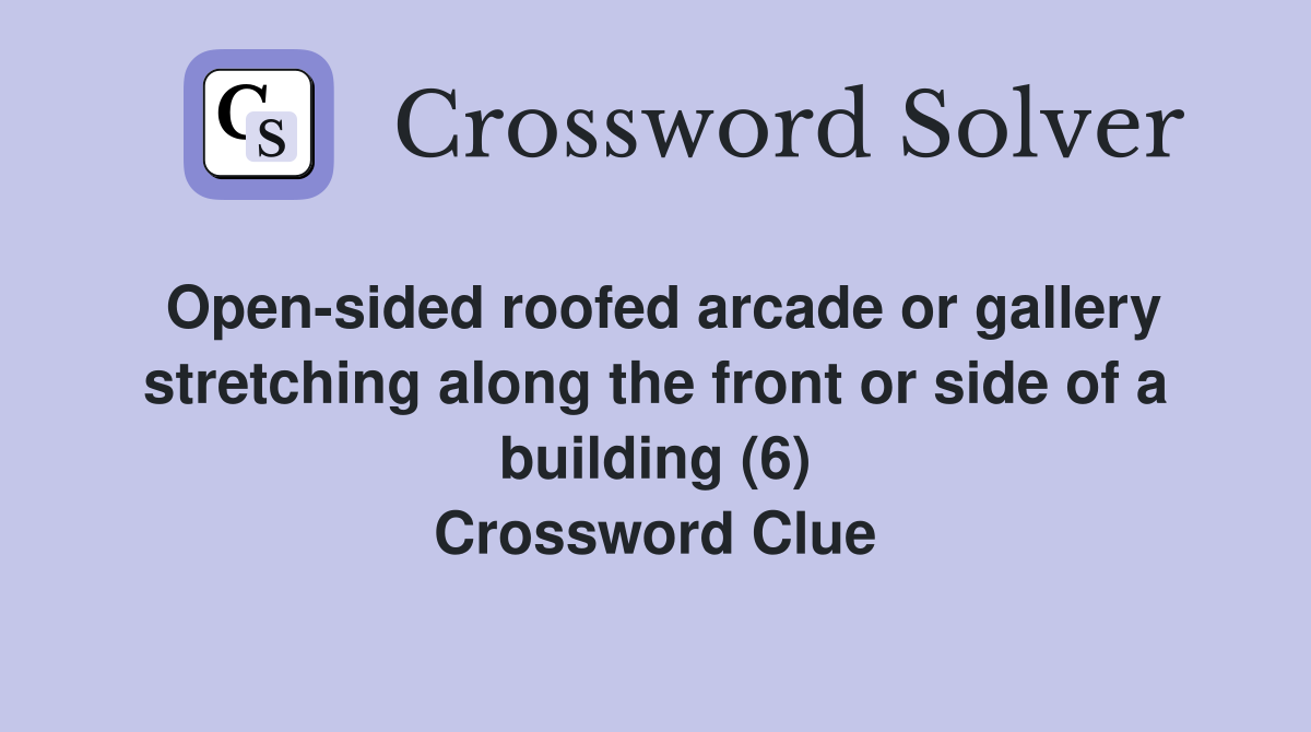 Open-sided roofed arcade or gallery stretching along the front or side of a building (6) Crossword Clue
