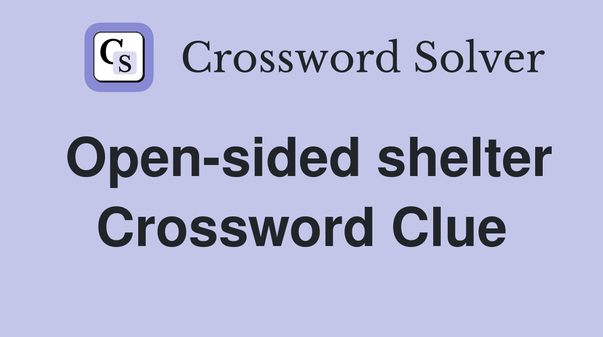 Open-sided shelter Crossword Clue