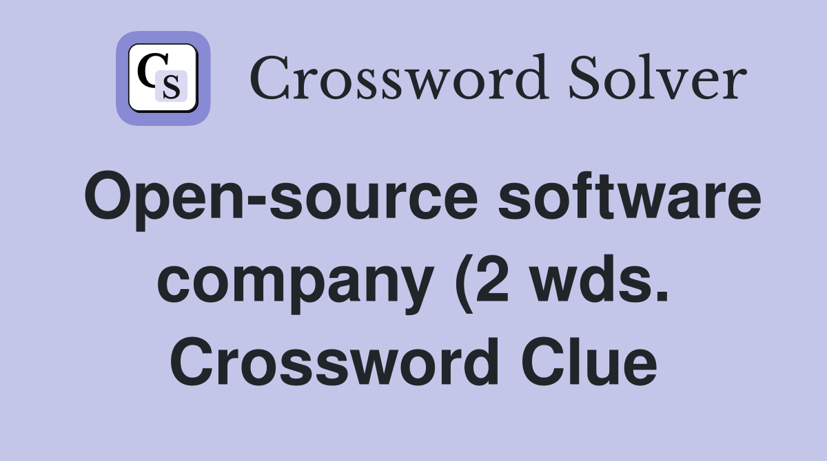 Open source software company (2 wds ) Crossword Clue Answers Open source software company (2 wds ) Crossword Clue Answers