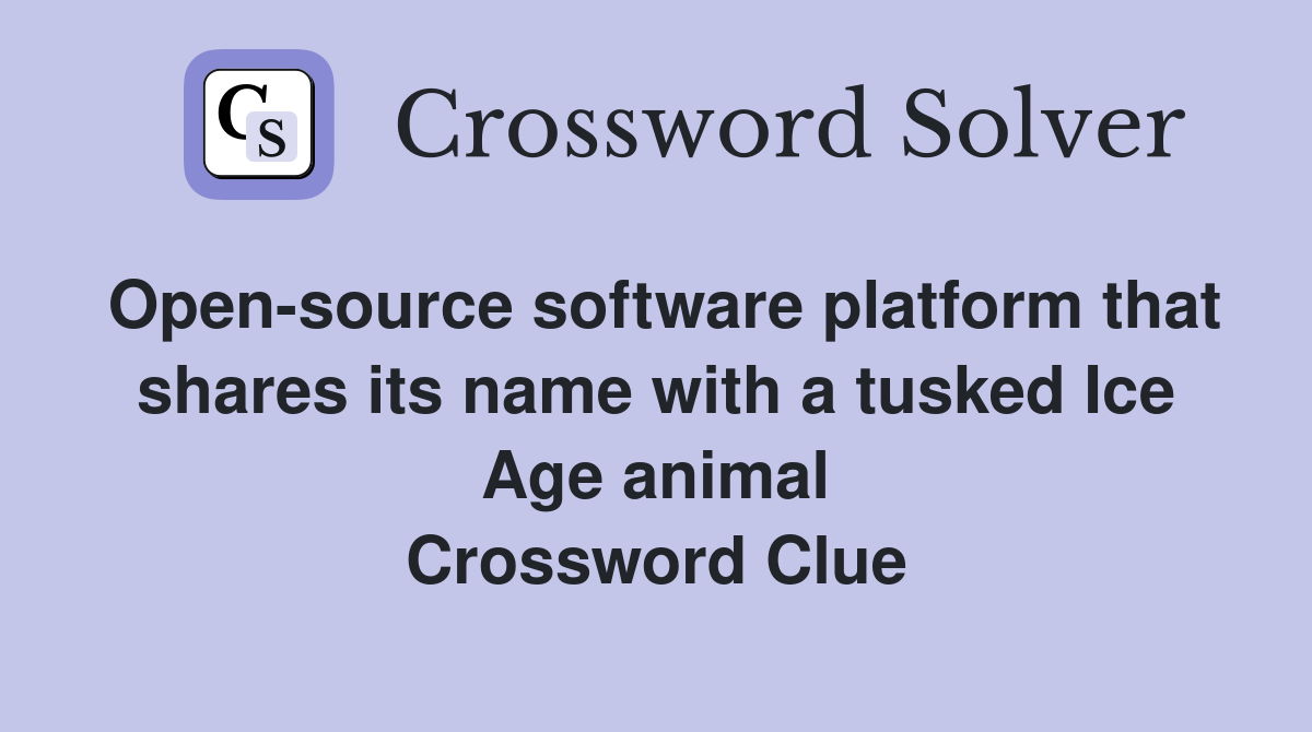 Open-source software platform that shares its name with a tusked Ice Age animal Crossword Clue