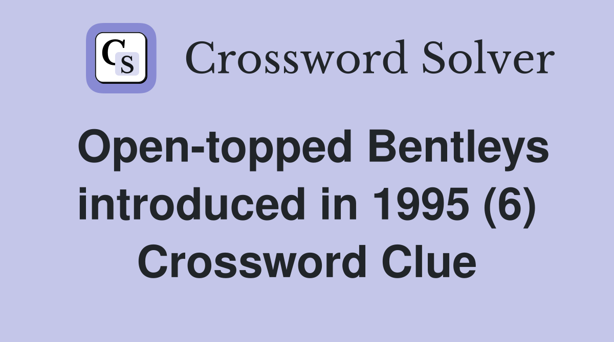 Open-topped Bentleys introduced in 1995 (6) Crossword Clue