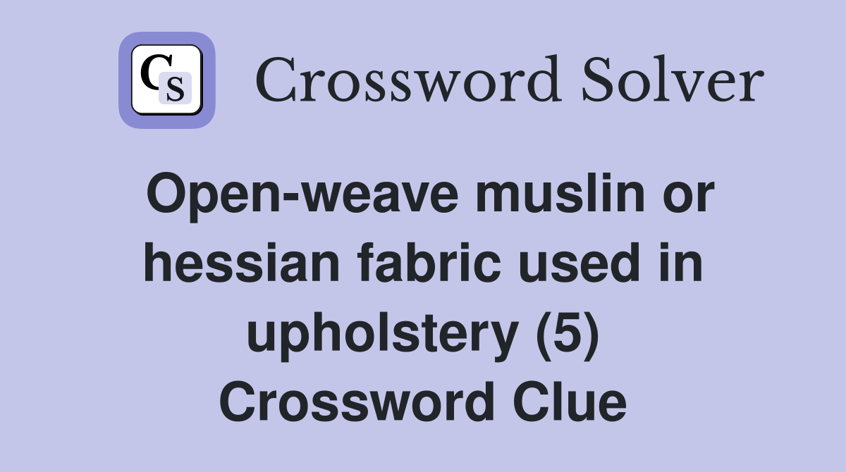 Open-weave muslin or hessian fabric used in upholstery (5) Crossword Clue