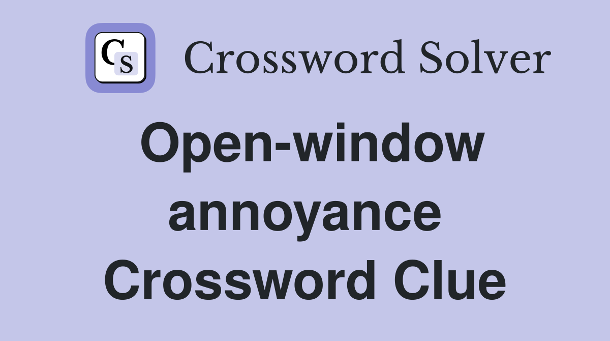 Open-window annoyance Crossword Clue