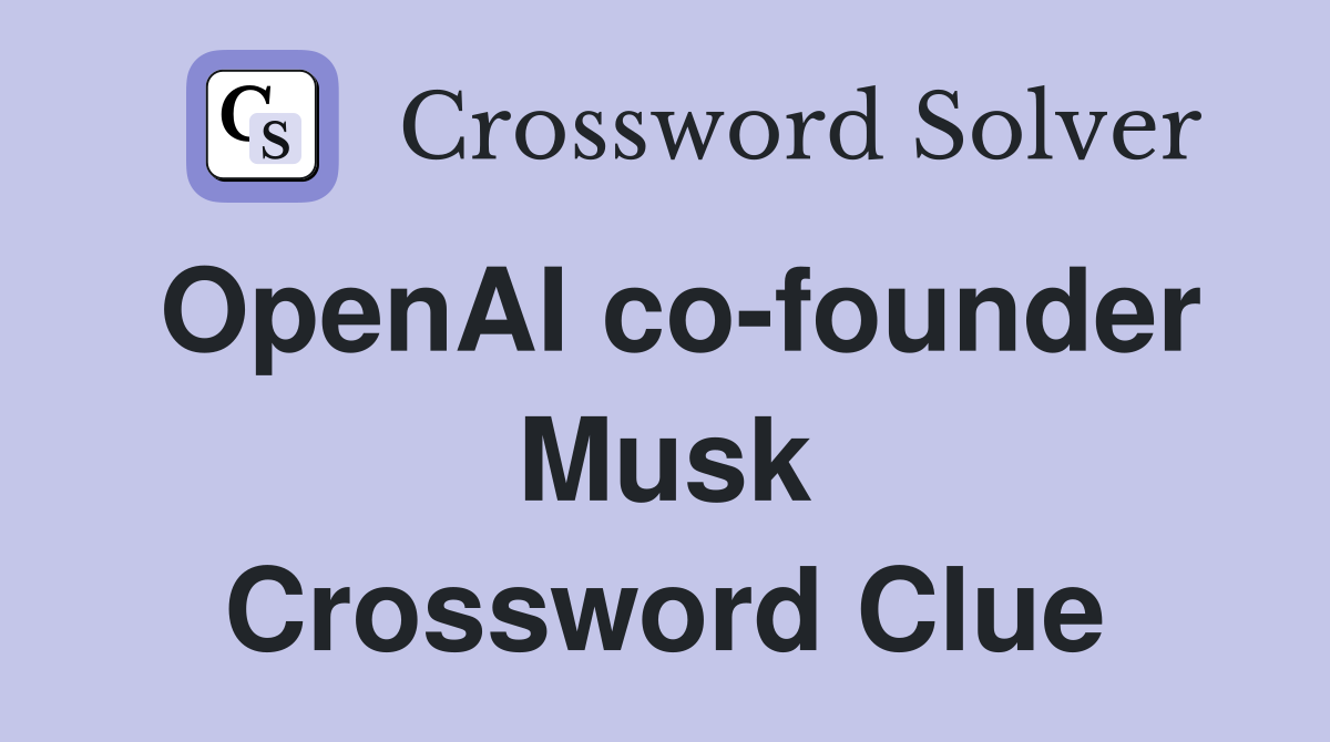 OpenAI co-founder Musk Crossword Clue