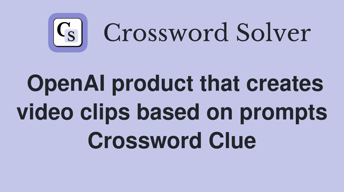 OpenAI product that creates video clips based on prompts Crossword Clue