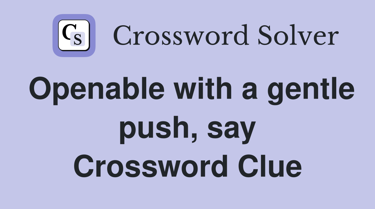 Openable with a gentle push, say Crossword Clue