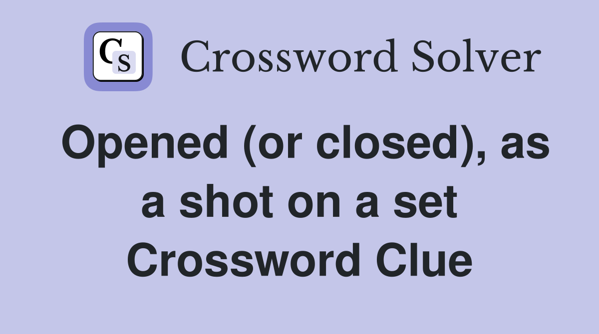 Opened (or closed), as a shot on a set Crossword Clue