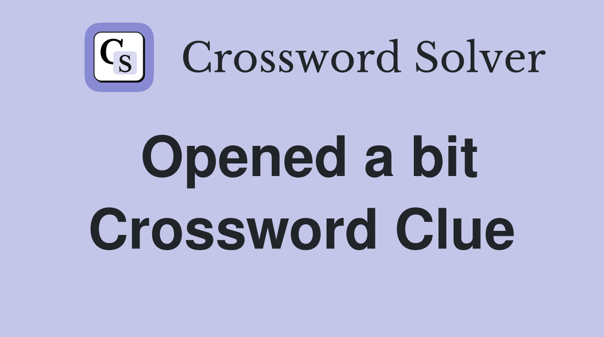 Opened a bit Crossword Clue