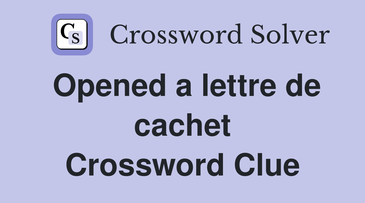 Opened a lettre de cachet Crossword Clue