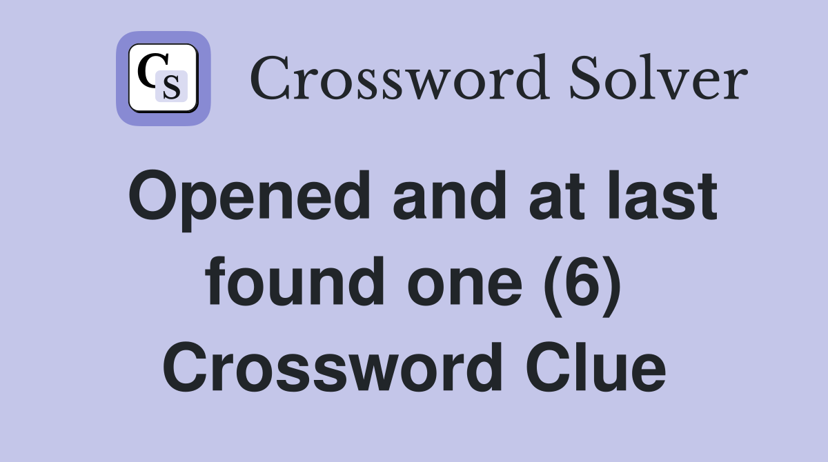 Opened and at last found one (6) Crossword Clue