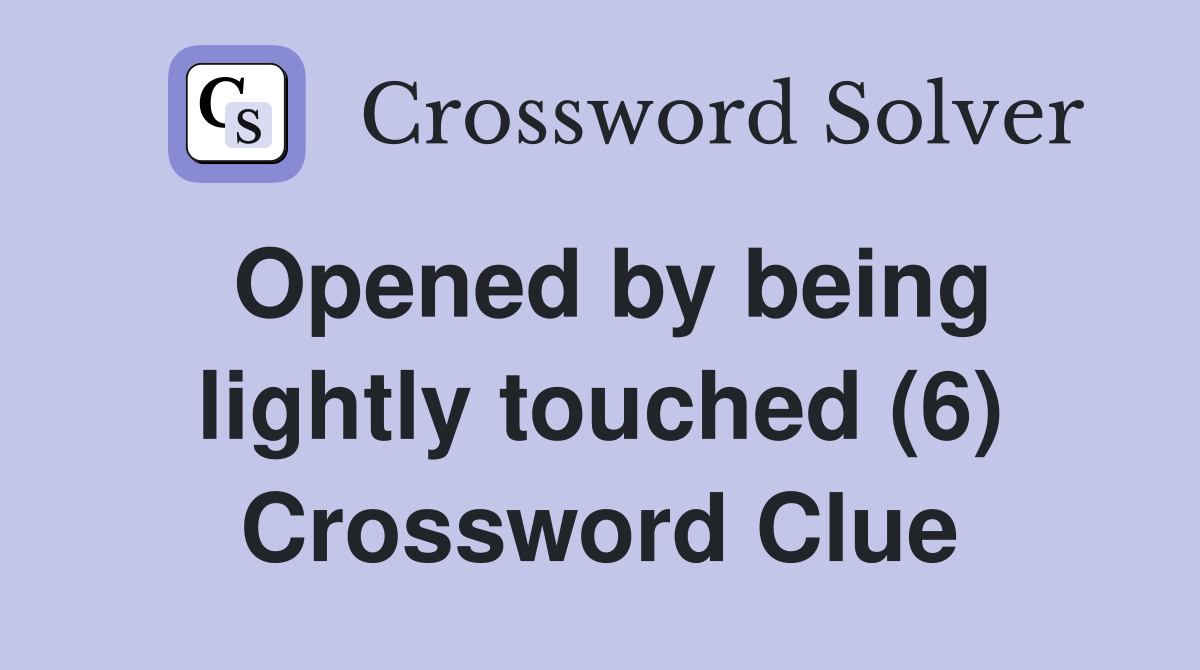 Opened by being lightly touched (6) Crossword Clue