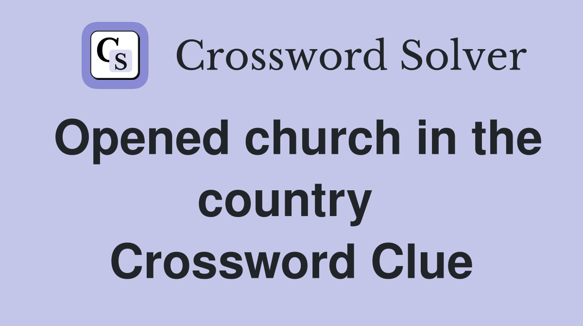 Opened church in the country  Crossword Clue