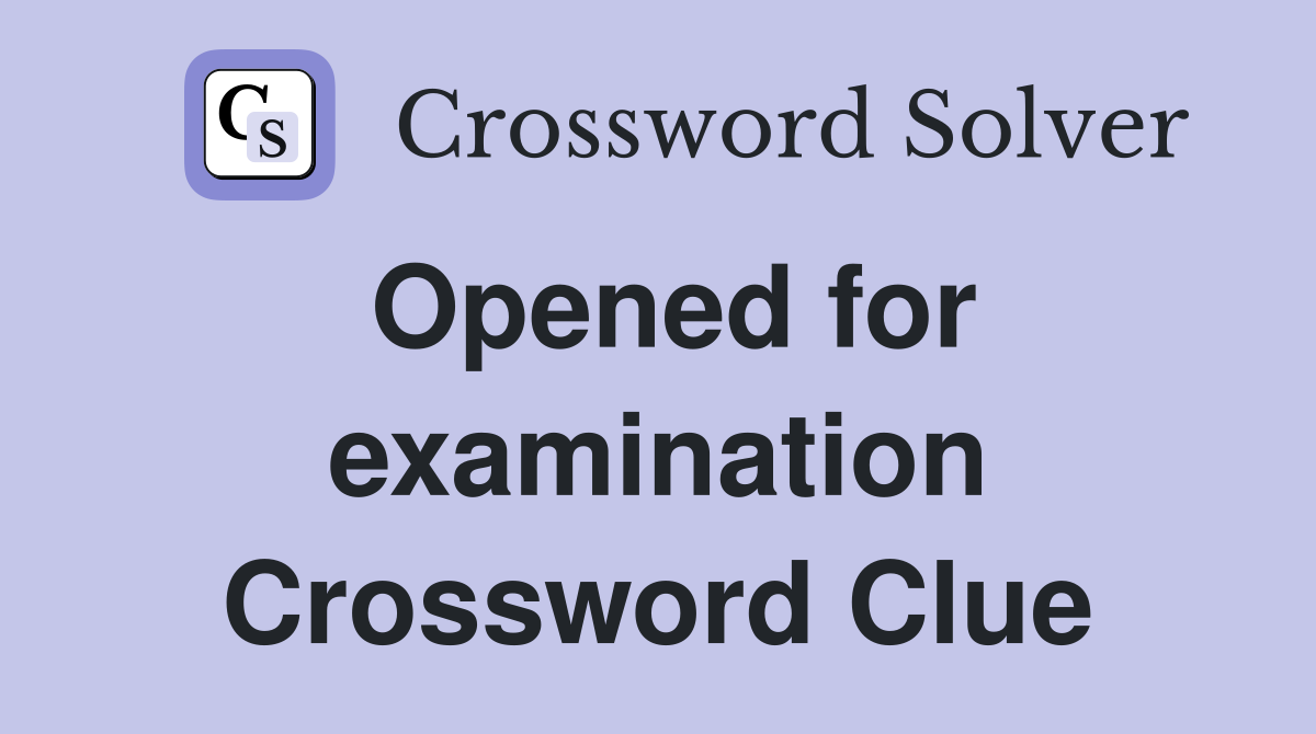 Opened for examination Crossword Clue