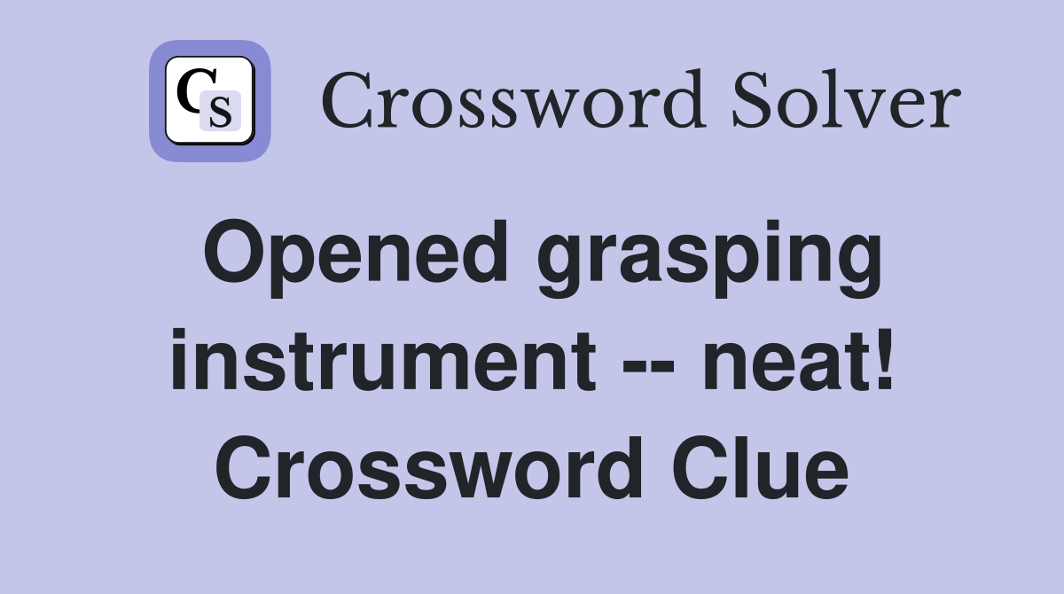 Opened grasping instrument -- neat! Crossword Clue